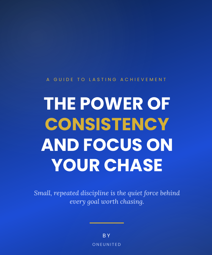 THE POWER OF CONSISTENCY AND FOCUS ON YOUR CHASE